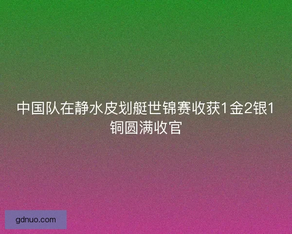 中国队在静水皮划艇世锦赛收获1金2银1铜圆满收官