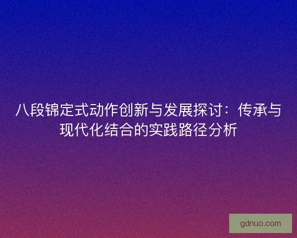 八段锦定式动作创新与发展探讨：传承与现代化结合的实践路径分析